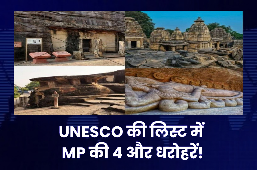 MP की 4 और ऐतिहासिक धरोहरों की दुनिया में धाक! UNESCO की टेंटेटिव लिस्ट में नाम, प्रदेश के कुल 19 स्थल शामिल